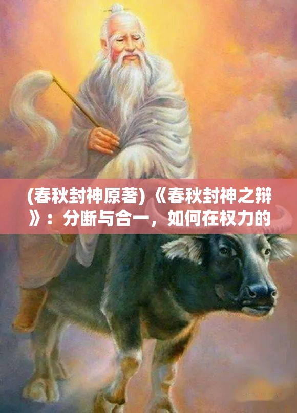 (春秋封神原著) 《春秋封神之辩》：分断与合一，如何在权力的漩涡中寻找至高神的真谛？